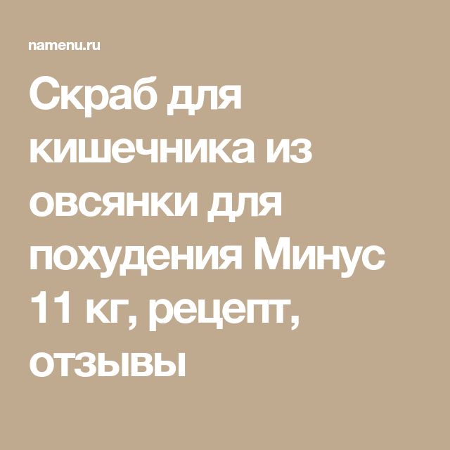 Овсяный скраб для кишечника: принцип действия, рецепты, отзывы